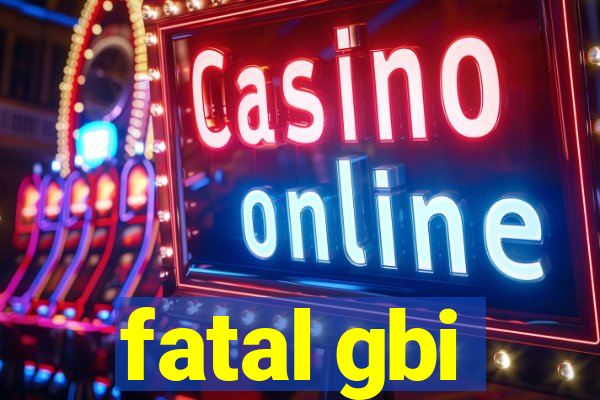 fatal gbi